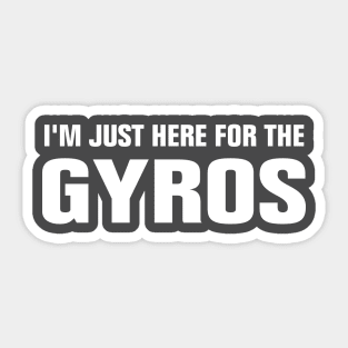 I'M JUST HERE FOR THE GYROS Sticker